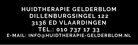 HUIDTHERAPIE GELDERBLOM DILLENBURGSINGEL 122 3136 ED VLAARDINGEN TEL.: 010 737 17 33 E-MAIL: INFO@HUIDTHERAPIE-GELDERBLOM.NL