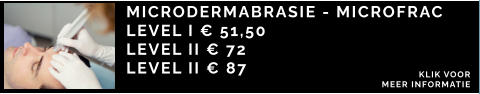 MICRODERMABRASIE - MICROFRAC  LEVEL I € 51,50 LEVEL II € 72 LEVEL II € 87 KLIK VOOR  MEER INFORMATIE